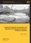 Landscape Evolution, Neotectonics and Quaternary Environmental Change in Southern Cameroon : Palaeoecology of Africa Vol. 31, An International Yearbook of Landscape Evolution and Palaeoenvironments - eBook