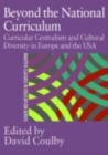 Beyond the National Curriculum : Curricular Centralism and Cultural Diversity in Europe and the USA - eBook