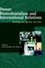 Power, Postcolonialism and International Relations : Reading Race, Gender and Class - eBook