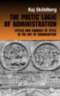 The Poetic Logic of Administration : Styles and Changes of Style in the Art of Organizing - eBook