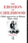 The Erosion of Childhood : Childhood in Britain 1860-1918 - eBook