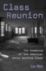 Class Reunion : The Remaking of the American White Working Class - eBook