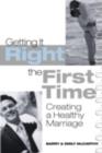 Getting It Right the First Time : Creating a Healthy Marriage - eBook