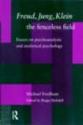 Freud, Jung, Klein - The Fenceless Field : Essays on Psychoanalysis and Analytical Psychology - eBook