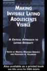Making Invisible Latino Adolescents Visible : A Critical Approach for Building Upon Latino Diversity - eBook