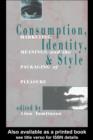 Consumption, Identity and Style : Marketing, meaning and the packaging of pleasure - eBook