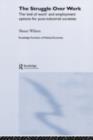 The Struggle Over Work : The 'End of Work' and Employment Alternatives in Post-Industrial Societies - eBook