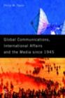 Global Communications, International Affairs and the Media Since 1945 - eBook