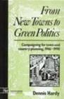 From New Towns to Green Politics : Campaigning for Town and Country Planning 1946-1990 - eBook