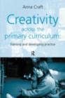 Creativity Across the Primary Curriculum : Framing and Developing Practice - eBook