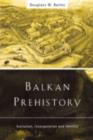 Balkan Prehistory : Exclusion, Incorporation and Identity - eBook