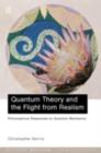 Quantum Theory and the Flight from Realism : Philosophical Responses to Quantum Mechanics - eBook