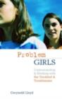 Problem Girls : Understanding and Supporting Troubled and Troublesome Girls and Young Women - eBook