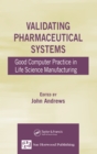 Validating Pharmaceutical Systems : Good Computer Practice in Life Science Manufacturing - eBook