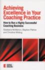 Achieving Excellence in Your Coaching Practice : How to Run a Highly Successful Coaching Business - eBook