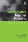 Mathematics Teacher Noticing : Seeing Through Teachers' Eyes - eBook