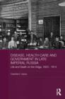 Disease, Health Care and Government in Late Imperial Russia : Life and Death on the Volga, 1823-1914 - eBook