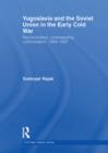 Yugoslavia and the Soviet Union in the Early Cold War : Reconciliation, comradeship, confrontation, 1953-1957 - eBook