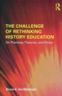 The Challenge of Rethinking History Education : On Practices, Theories, and Policy - eBook