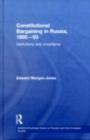 Constitutional Bargaining in Russia, 1990-93 : Institutions and Uncertainty - eBook