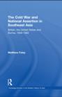 The Cold War and National Assertion in Southeast Asia : Britain, the United States and Burma, 1948-1962 - eBook