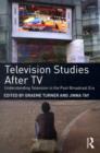 Television Studies After TV : Understanding Television in the Post-Broadcast Era - eBook