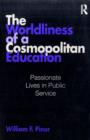 The Worldliness of a Cosmopolitan Education : Passionate Lives in Public Service - eBook