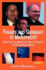 France and Germany at Maastricht : Politics and Negotiations to Create the European Union - eBook
