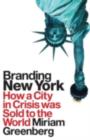 Branding New York : How a City in Crisis Was Sold to the World - eBook