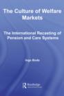 The Culture of Welfare Markets : The International Recasting of Pension and Care Systems - eBook