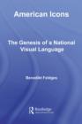 American Icons : The Genesis of a National Visual Language - eBook