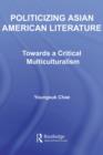 Politicizing Asian American Literature : Towards a Critical Multiculturalism - eBook