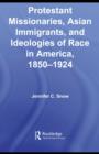 Protestant Missionaries, Asian Immigrants, and Ideologies of Race in America, 1850-1924 - eBook