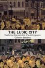 The Ludic City : Exploring the Potential of Public Spaces - eBook