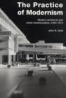 The Practice of Modernism : Modern Architects and Urban Transformation, 1954-1972 - eBook