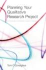 Planning Your Qualitative Research Project : An Introduction to Interpretivist Research in Education - eBook