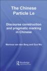 The Chinese Particle Le : Discourse Construction and Pragmatic Marking in Chinese - eBook