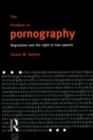 The Problem of Pornography : Regulation and the Right to Free Speech - eBook