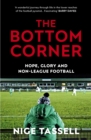 The Bottom Corner : Hope, Glory and Non-League Football - Book