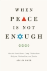 When Peace Is Not Enough : How the Israeli Peace Camp Thinks about Religion, Nationalism, and Justice - eBook