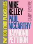 Pay for Your Pleasures : Mike Kelley, Paul McCarthy, Raymond Pettibon - eBook