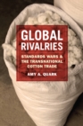 Global Rivalries : Standards Wars and the Transnational Cotton Trade - eBook