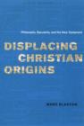 Displacing Christian Origins : Philosophy, Secularity, and the New Testament - eBook