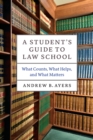 A Student's Guide to Law School : What Counts, What Helps, and What Matters - eBook