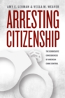 Arresting Citizenship : The Democratic Consequences of American Crime Control - eBook