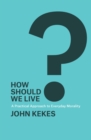 How Should We Live? : A Practical Approach to Everyday Morality - eBook