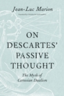 On Descartes' Passive Thought : The Myth of Cartesian Dualism - eBook