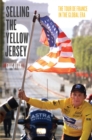 Selling the Yellow Jersey : The Tour de France in the Global Era - eBook
