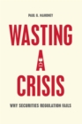 Wasting a Crisis : Why Securities Regulation Fails - eBook