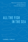 All the Fish in the Sea : Maximum Sustainable Yield and the Failure of Fisheries Management - eBook